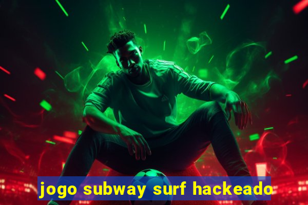 jogo subway surf hackeado